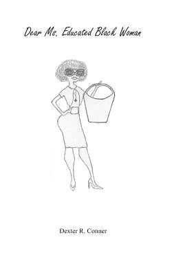 Dear Ms. Educated Black Woman by Conner, Dexter R.