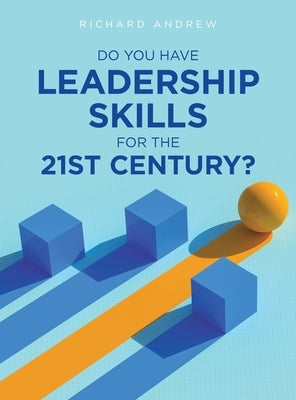 Do You Have Leadership Skills for the 21st Century? by Andrew, Richard