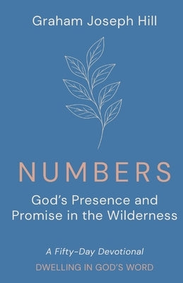 Numbers: God's Presence and Promise in the Wilderness: A Fifty-Day Devotional by Hill, Graham Joseph