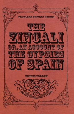 The Zincali - Or, an Account of the Gypsies of Spain by Borrow, George