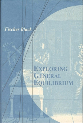 Exploring General Equilibrium by Black, Fischer S.