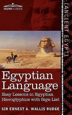 Egyptian Language: Easy Lessons in Egyptian Hieroglyphics with Sign List by Wallis Budge, Ernest a.