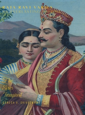 Raja Ravi Varma: An Everlasting Imprint - The Epics Imagined - Volume 4 by Shivaswamy, Ganesh V.