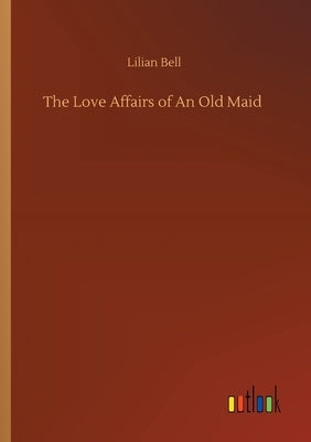 The Love Affairs of An Old Maid by Bell, Lilian