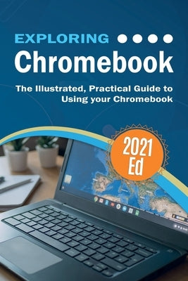 Exploring ChromeBook 2021 Edition: The Illustrated, Practical Guide to using Chromebook by Wilson, Kevin