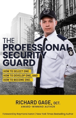 The Professional Security Guard: How to Select One, How to Develop One, How to Become One by Aaron, Raymond