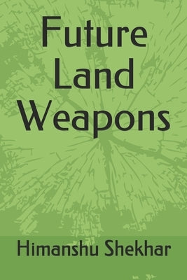 Future Land Weapons by Shekhar, Himanshu