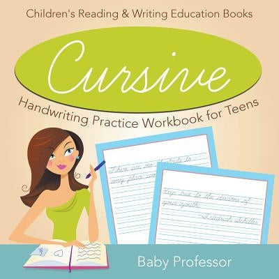 Cursive Handwriting Practice Workbook for Teens: Children's Reading & Writing Education Books by Baby Professor