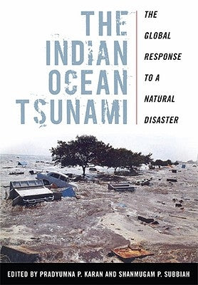 The Indian Ocean Tsunami: The Global Response to a Natural Disaster by Karan, Pradyumna P.