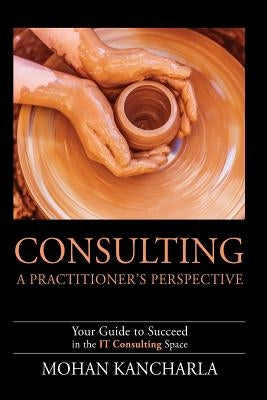 Consulting: A Practitioner's Perspective by Kancharla, Mohan