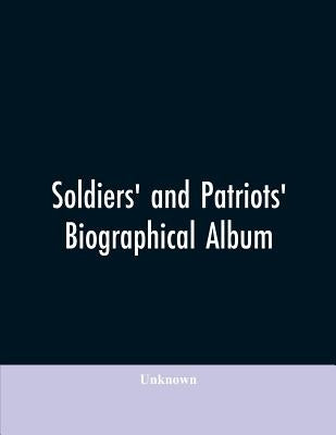 Soldiers' and patriots' biographical album: containing biographies and portraits of soldiers and loyal citizens in the American conflict, together wit by Unknown