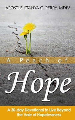 A Peach of Hope: A 30-Day Devotional to Live Beyond the Vale of Hopelessness by Perry, L'Tanya C.