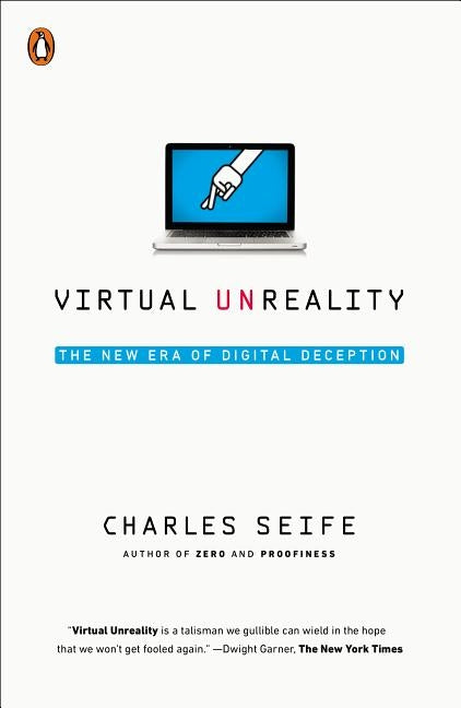 Virtual Unreality: The New Era of Digital Deception by Seife, Charles