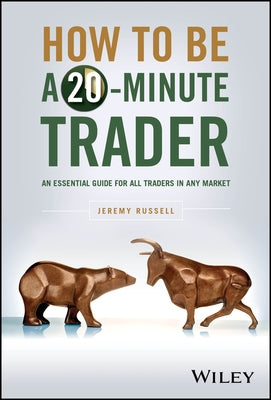 How to Be a 20-Minute Trader: An Essential Guide for All Traders in Any Market by Russell, Jeremy