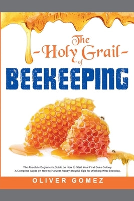 The Holy Grail of Beekeeping by Gomez, Oliver