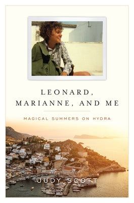 Leonard, Marianne, and Me: Magical Summers on Hydra by Scott, Judy