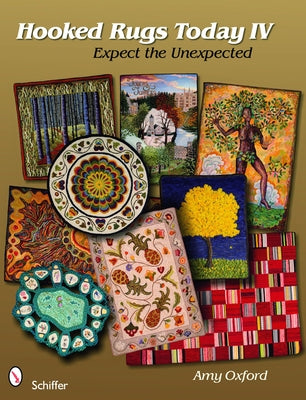 Hooked Rugs Today IV: Expect the Unexpected by Oxford, Amy