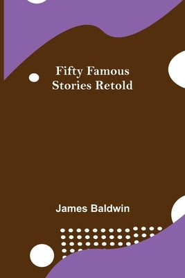 Fifty Famous Stories Retold by Baldwin, James