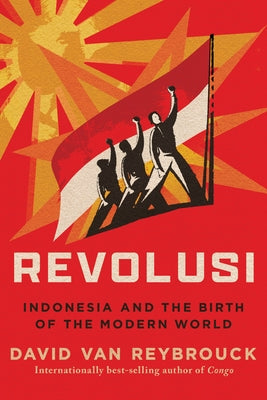 Revolusi: Indonesia and the Birth of the Modern World by Van Reybrouck, David