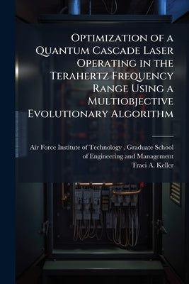 Optimization of a Quantum Cascade Laser Operating in the Terahertz Frequency Range Using a Multiobjective Evolutionary Algorithm by Air Force Institute of Technology (U S )