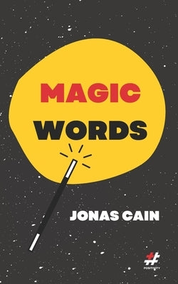 Magic Words: Principles for Conjuring Personal & Professional Growth by Cain, Jonas