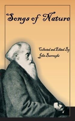 John Burroughs' Book of Songs of Nature: Two Hundred and Twenty-Three Poems Collected by America's Beloved Naturalist by Burroughs, John