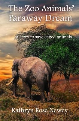 The Zoo Animals' Faraway Dream by Newey, Kathryn Rose