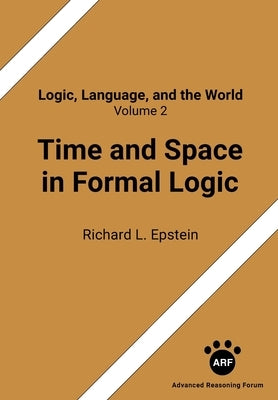 Time and Space in Formal Logic by Epstein, Richard L.