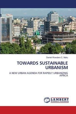 Towards Sustainable Urbanism by Wandera C. Naku, Daniel