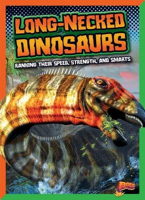 Long-Necked Dinosaurs: Ranking Their Speed, Strength, and Smarts by Weakland, Mark