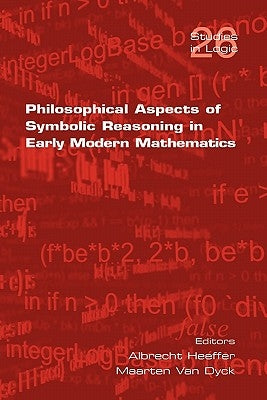 Philosophical Aspects of Symbolic Reasoning in Early Modern Mathematics by Heeffer, Albrecht