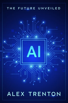 AI: The Future Unveiled by Trenton, Alex