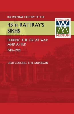 Regimental History of the 45th Rattray's Sikhs During the Great War and After. 1914-1921 by Anderson, Lieut Colonel R. H.
