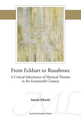 From Eckhart to Ruusbroec: A Critical Inheritance of Mystical Themes in the Fourteenth Century by Kikuchi, Satoshi