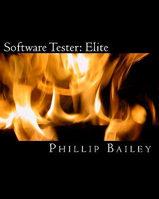 Software Tester: Elite: The Software Tester's All-You-Need-To-Know Action Guide by Bailey, Phillip