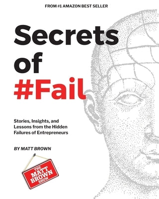 Secrets of #Fail - Stories, Lessons and Insights From the Hidden Failures of Entrepreneurs by Brown, Matthew