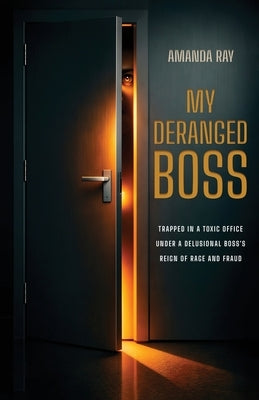 My Deranged Boss: Trapped in a toxic office under a delusional boss's reign of rage and fraud by Ray, Amanda
