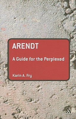 Arendt: A Guide for the Perplexed by Fry, Karin A.