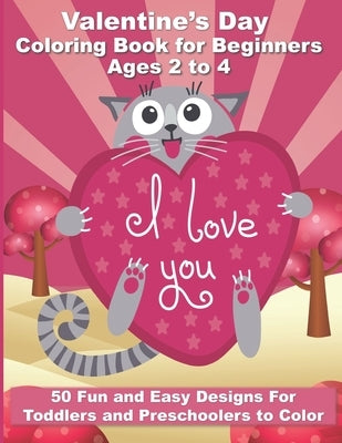 Valentine's Day Coloring Book for Beginners Ages 2 to 4: 50 Large and Easy Coloring Pages to Learn How to Color - 8.5" x 11" by Morales, Iris