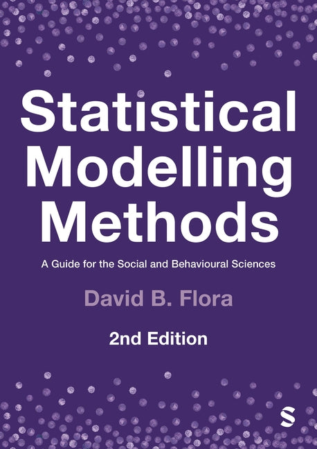 Statistical Modelling Methods: A Guide for the Social and Behavioural Sciences by Flora, David B.