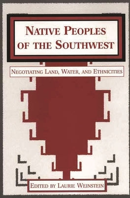 Native Peoples of the Southwest: Negotiating Land, Water, and Ethnicities by Weinstein, Laurie