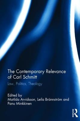 The Contemporary Relevance of Carl Schmitt: Law, Politics, Theology by Arvidsson, Matilda
