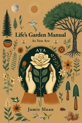AYA Life's Garden Manual: As You Are by Sloan, Jamie