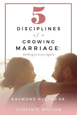 5 Disciplines of a Growing Marriage: : Falling in Love Again by Hylton, Judith S.