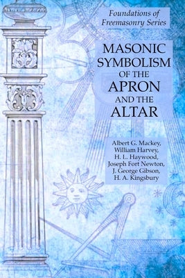 Masonic Symbolism of the Apron and the Altar: Foundations of Freemasonry Series by Harvey, William