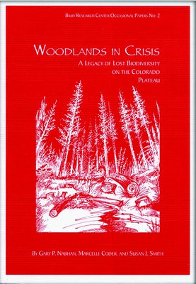 Woodlands in Crisis: A Legacy of Lost Biodiversity on the Colorado Plateau by Nabhan, Gary Paul