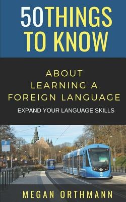 50 Things to Know about Learning a Foreign Language: Expand your Language Skills by Tourist, Greater Than a.