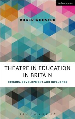 Theatre in Education in Britain: Origins, Development and Influence by Wooster, Roger