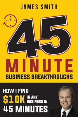 How I Find $10k In Any Business In 45 Minutes: Spelled Out In Black and White by Smith Mba, James D.