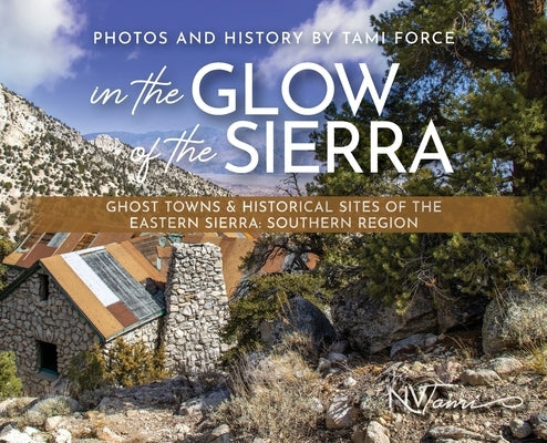 In the Glow of the Sierra: Ghost Towns & Historical Sites of the Eastern Sierra: Southern Region by Force, Tami